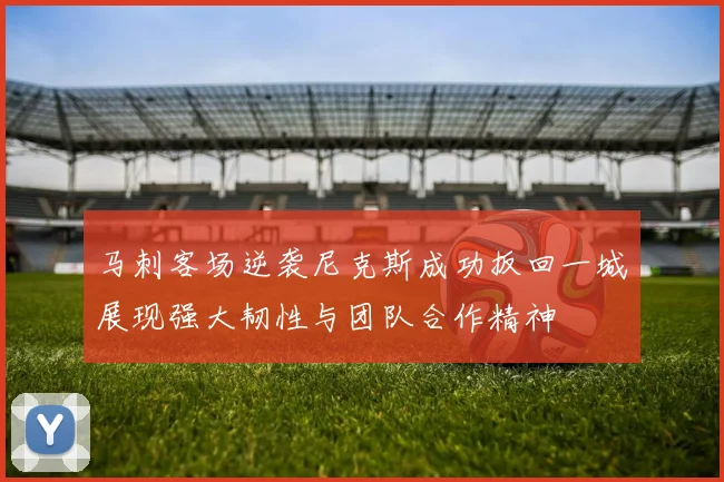 马刺客场逆袭尼克斯成功扳回一城展现强大韧性与团队合作精神