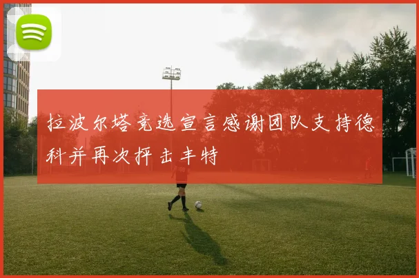 拉波尔塔竞选宣言感谢团队支持德科并再次抨击丰特
