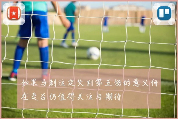 如果马刺注定失利第五场的意义何在是否仍值得关注与期待